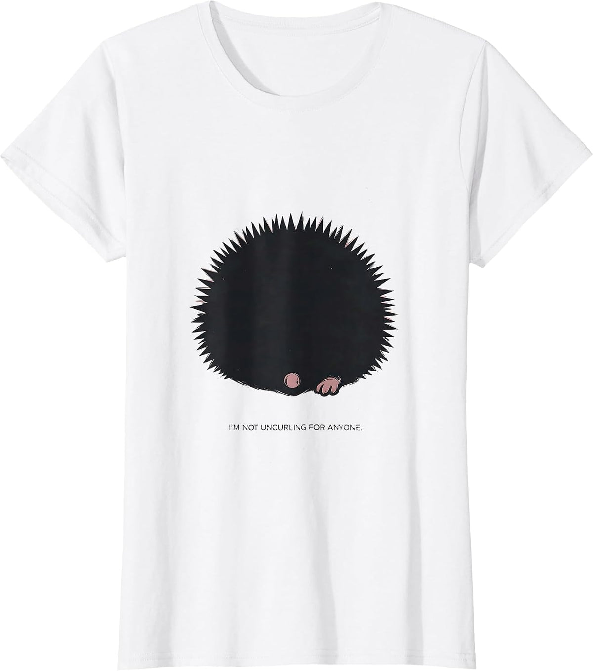Women's I'm Not Uncurling For Anyone Funny Hedgehog Lover Humor T-Shirt - White