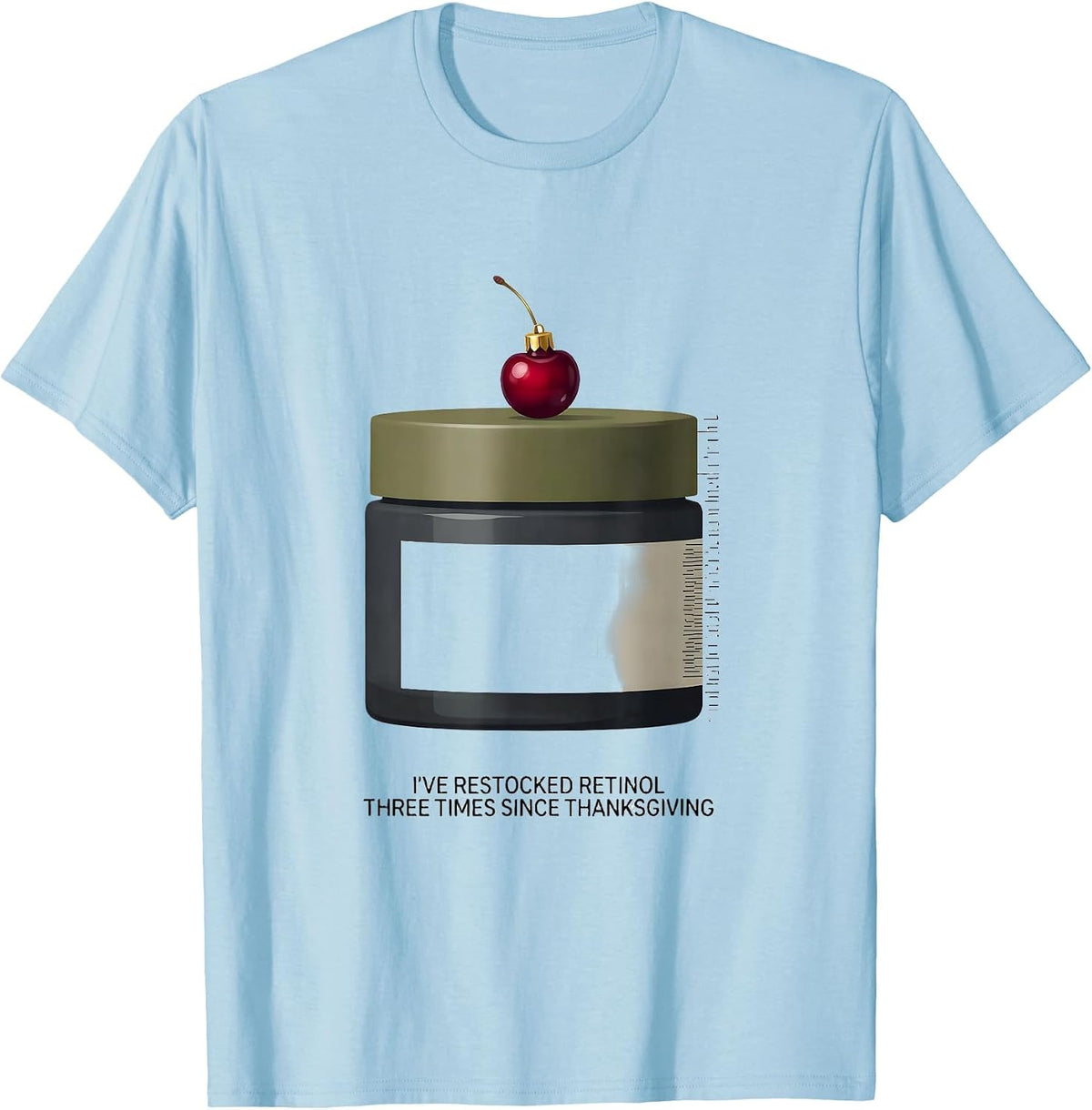 I've Restocked Retinol Three Times Since Thanksgiving T-Shirt - Baby Blue
