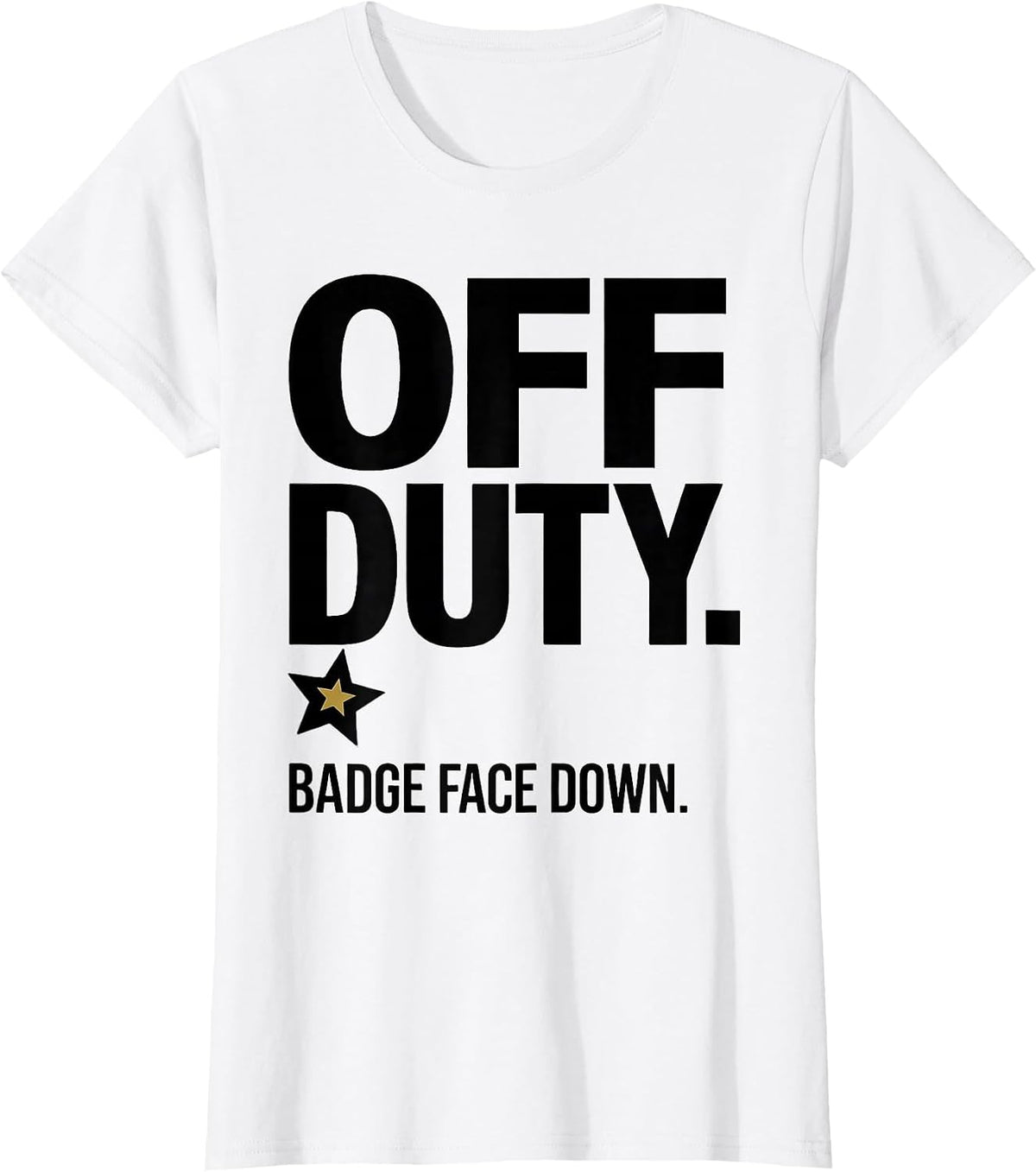 Women's Off Duty Badge Face Down Funny Police Officer Gift Law T-Shirt - White