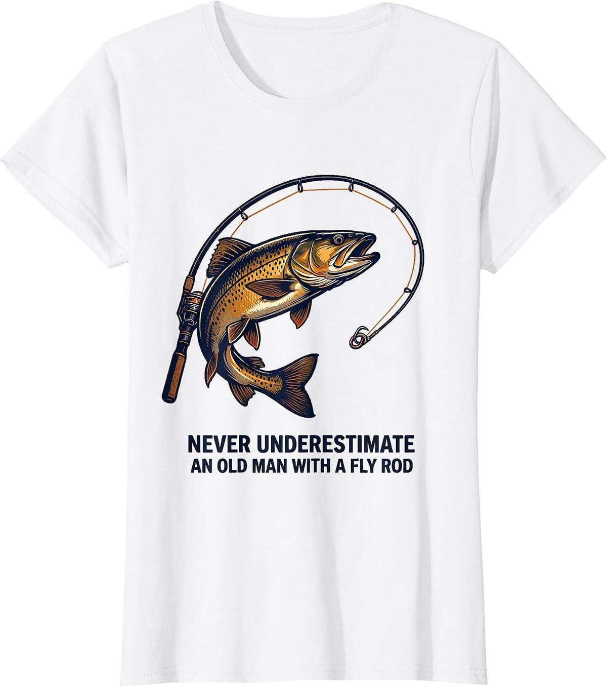Never Underestimate An Old Man With A Fly Rod Fishing T-Shirt - White