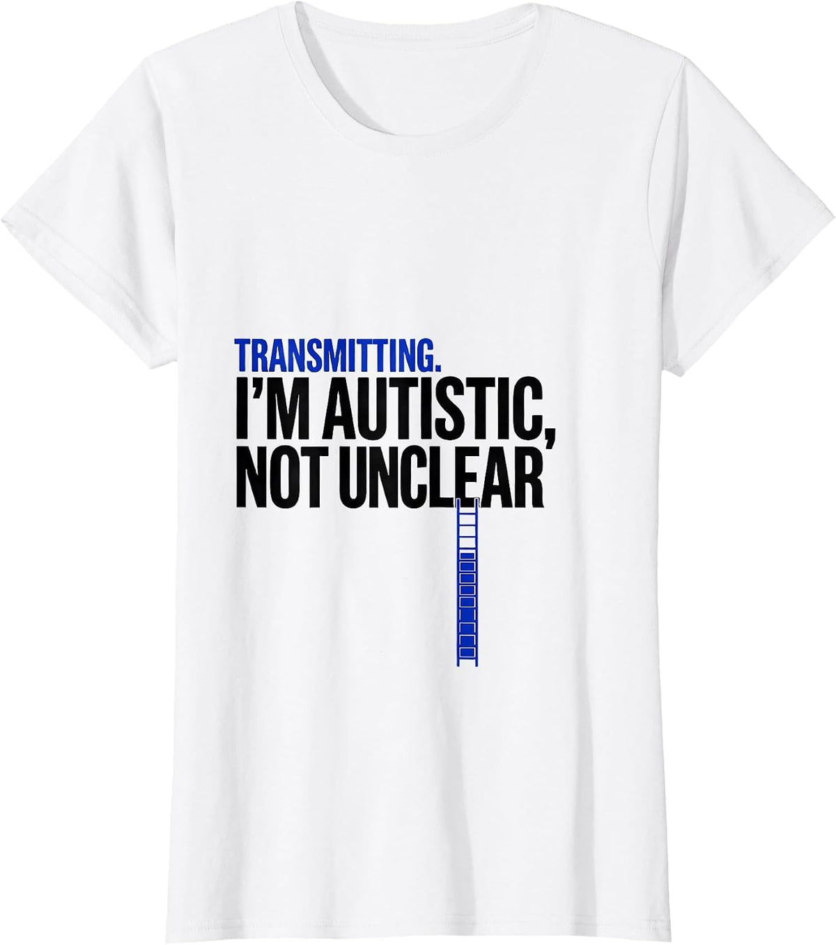 Women's Transmitting. I'm Autistic, Not Unclear Funny Autistic T-Shirt - White