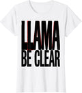 Women's Llama Be Clear Funny Llama Alpaca Animal Lover Humor T-Shirt - White