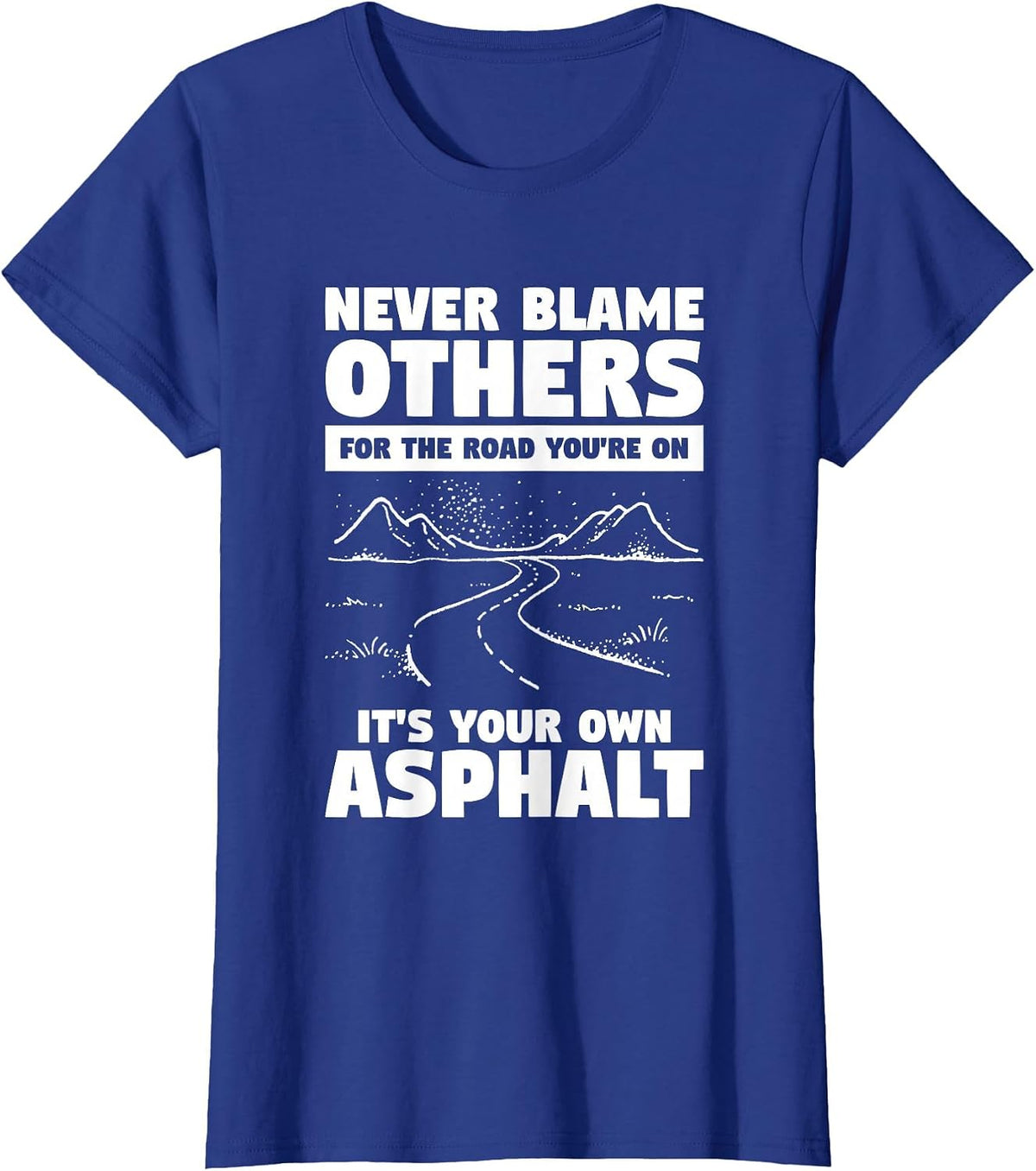 Never Blame Others for The Road You're On It's Your Own T-Shirt - Royal Blue