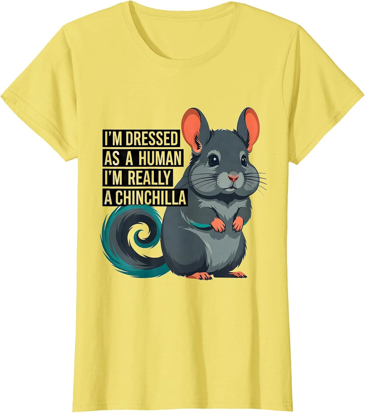 Women's I'm Dressed As A Human; I'm Really A Chinchilla Funny T-Shirt - Lemon Yellow