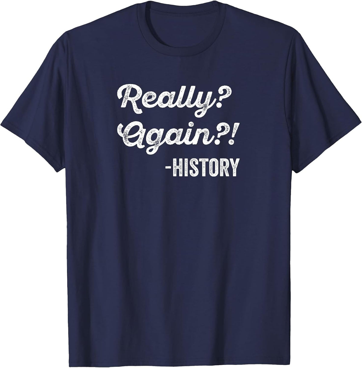 Really? Again!? History T-Shirt History Teacher Funny Saying T-Shirt - Navy Blue
