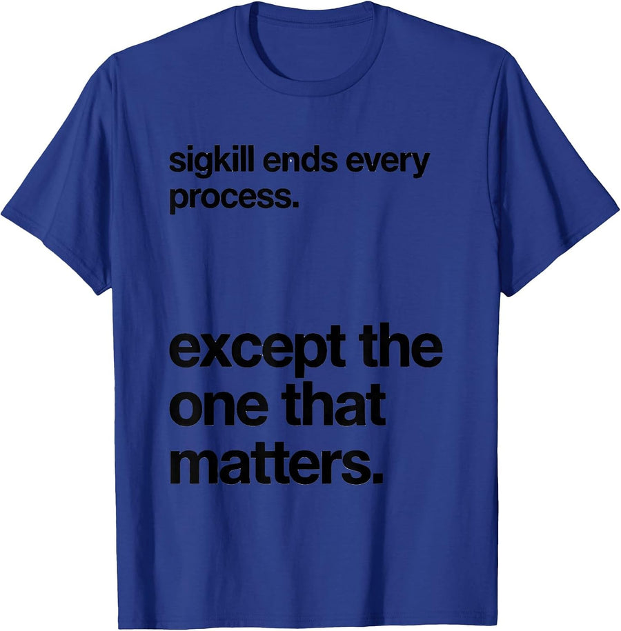 sigkill ends every process. except the one that matters. T-Shirt - Royal Blue