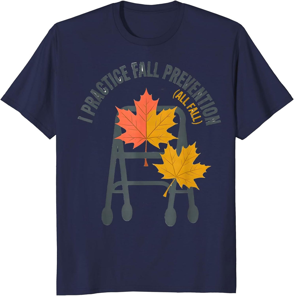 I Practice Fall Prevention All Fall Funny Nurse Physical T-Shirt - Navy Blue