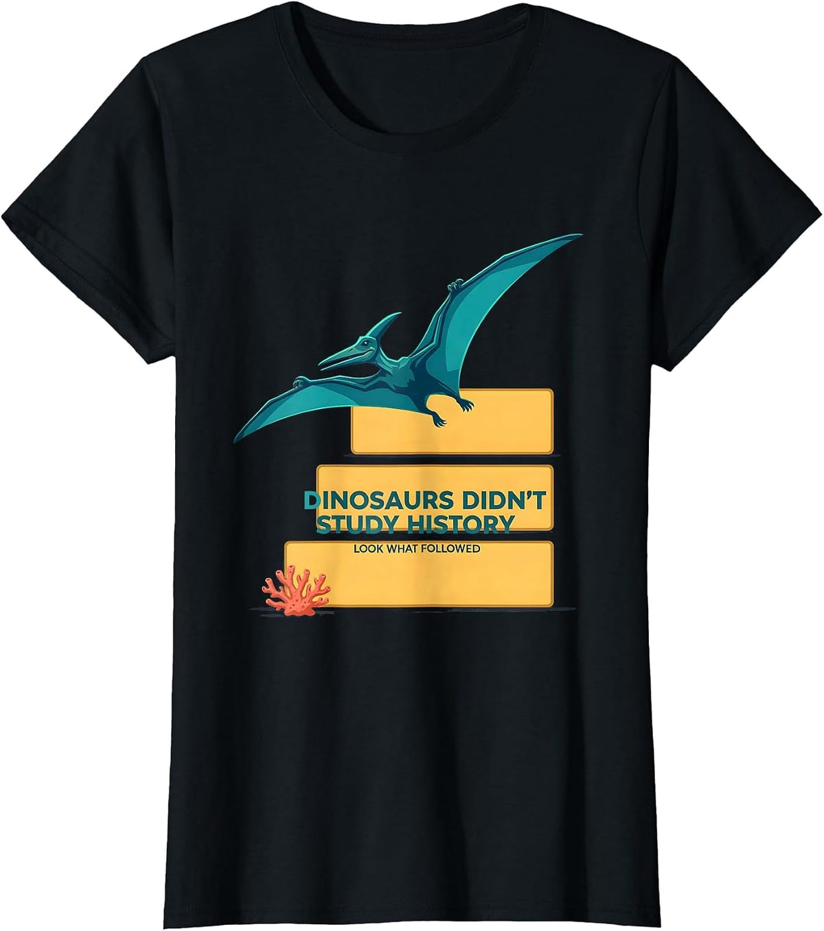 Dinosaurs Didn't Study History Look What Followed Teacher T-Shirt - Black