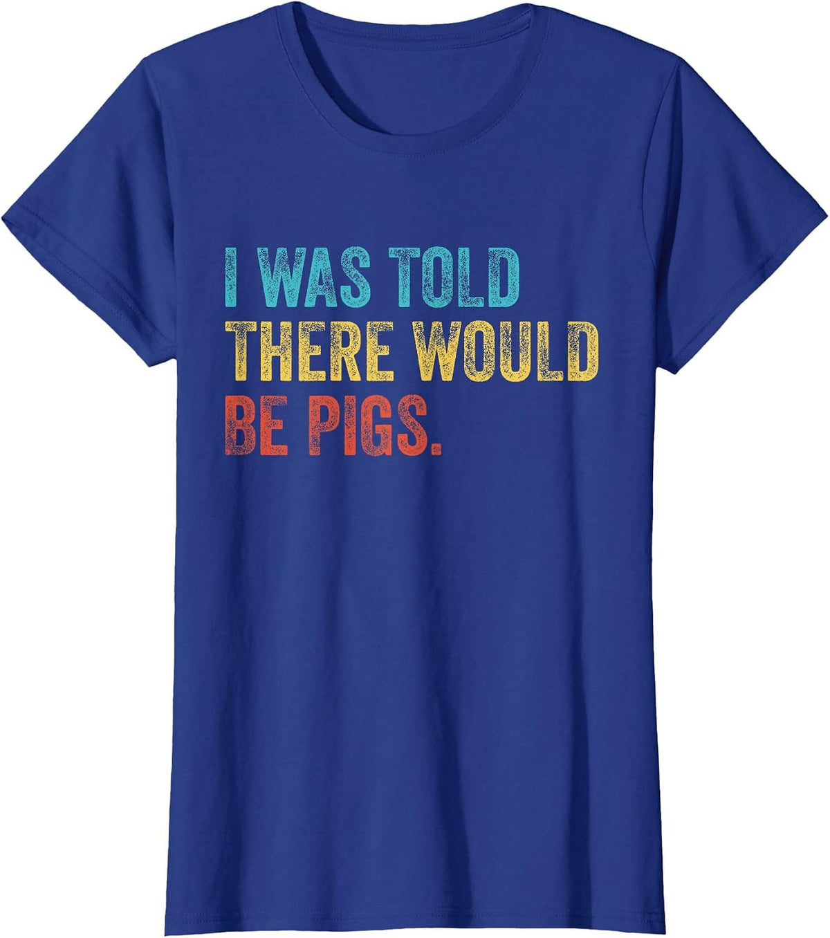 I was Told There Would Be Pigs Vintage T-Shirt - Royal Blue