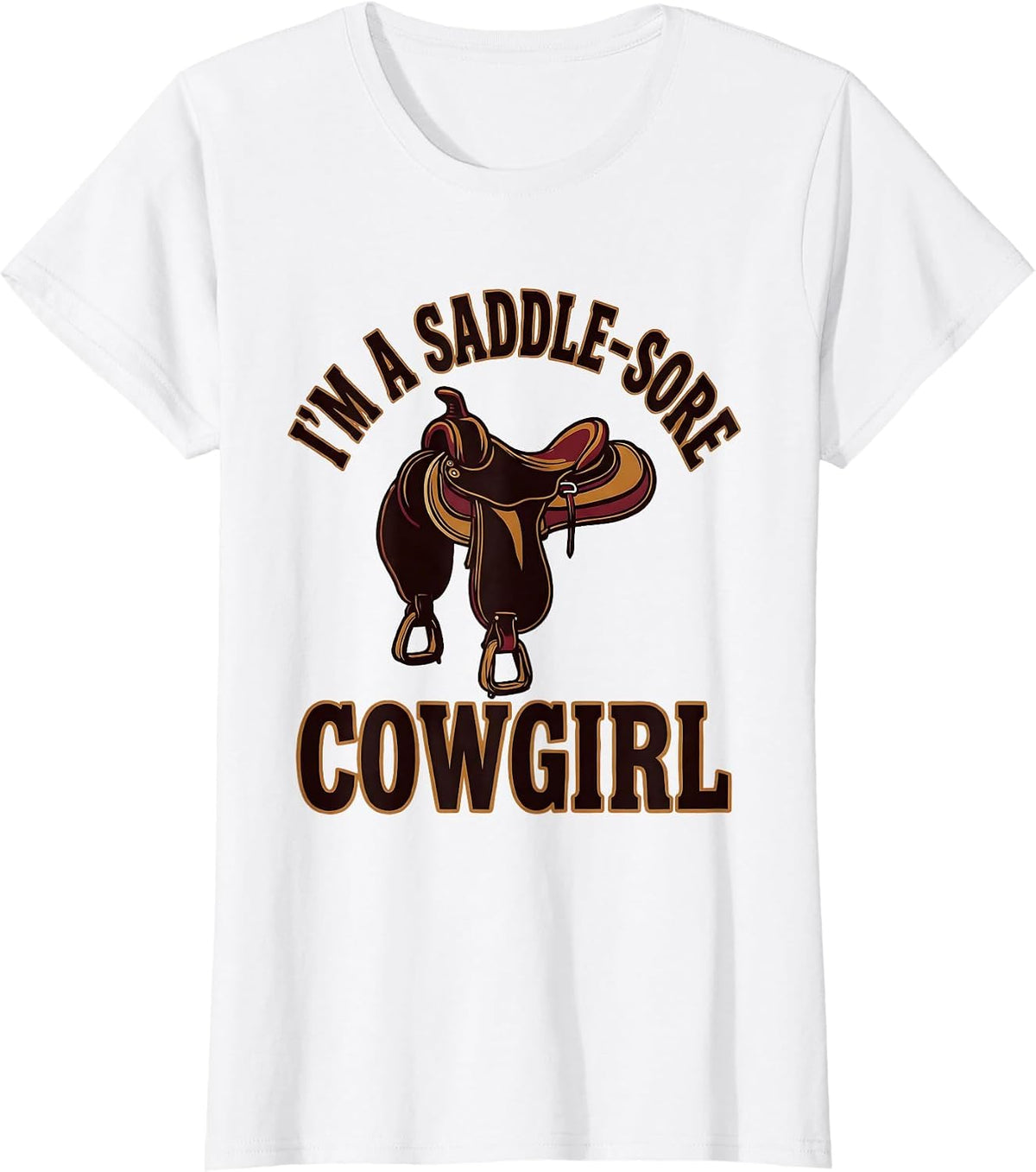 I'm A Saddle-Sore Cowgirl Western Cowgirl Rodeo Humor T-Shirt - White