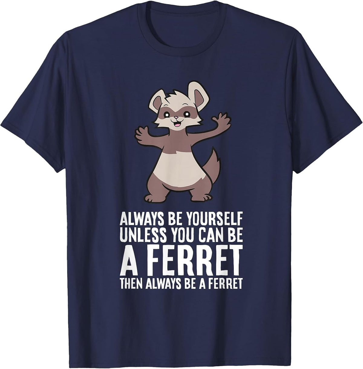 Always Be Yourself Unless You Can Be A Ferret T-Shirt - Navy Blue