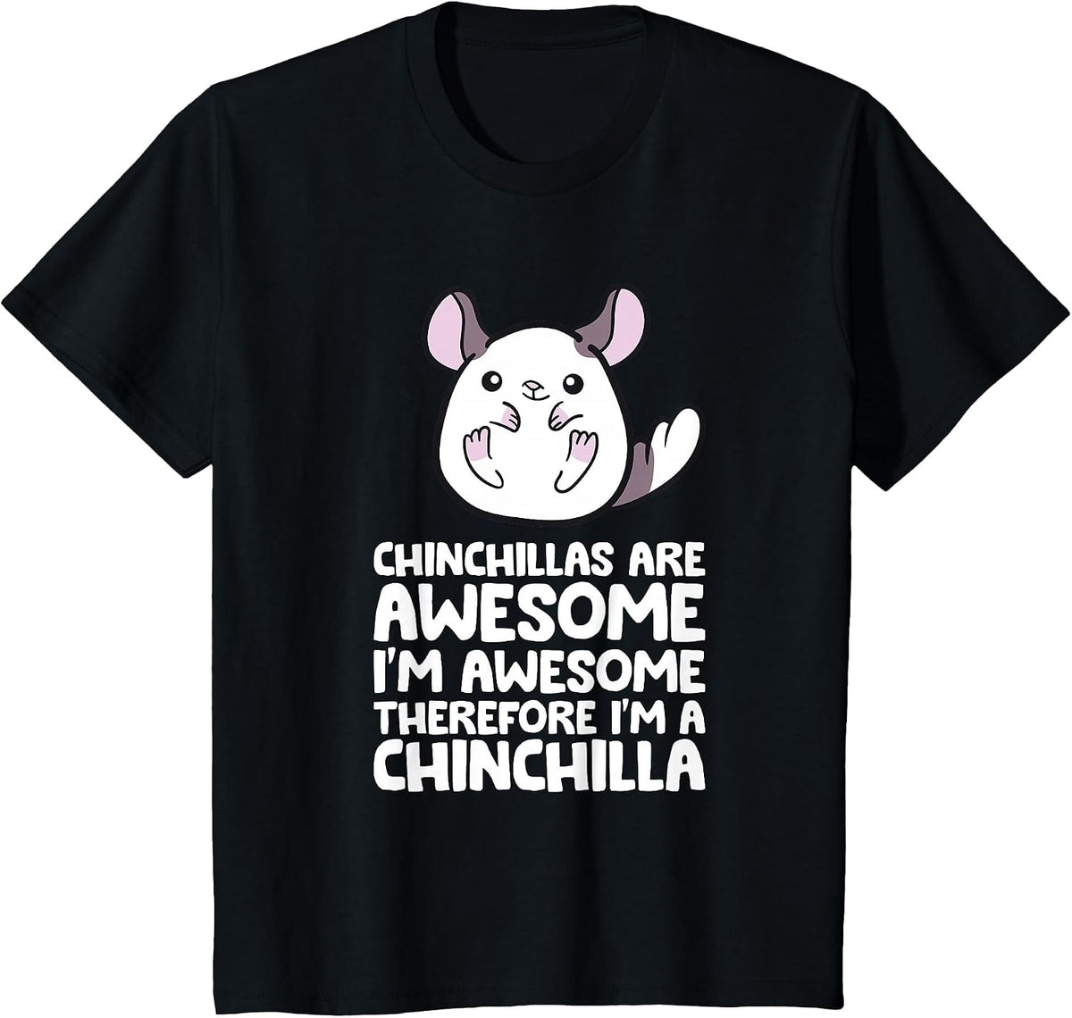 Chinchillas are Awesome Therefore I'm A Chinchilla T-Shirt - Black