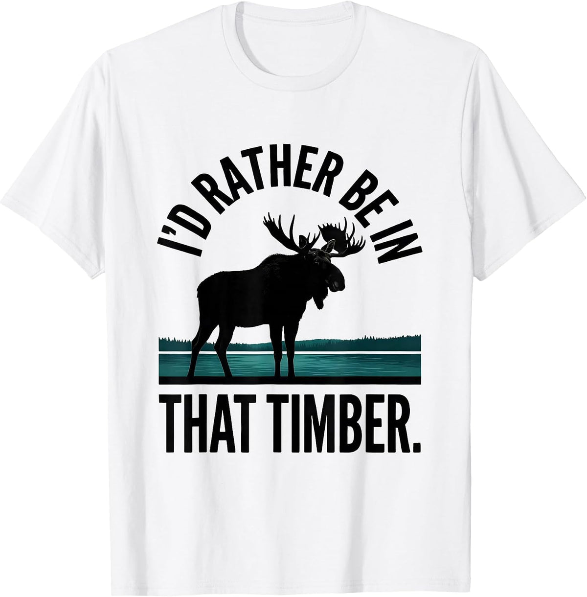 Men's I'd Rather Be In That Timber Elk Moose Deer Hunting Outdoor T-Shirt - White