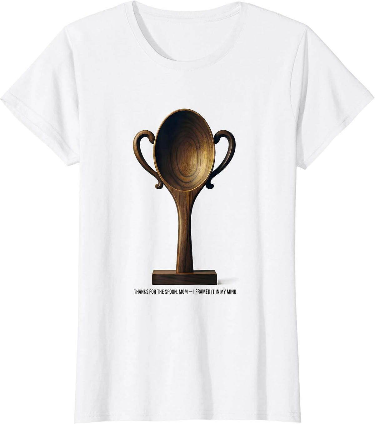 Thanks For The Spoon, Mom — I Framed It In My Mind Funny T-Shirt - White