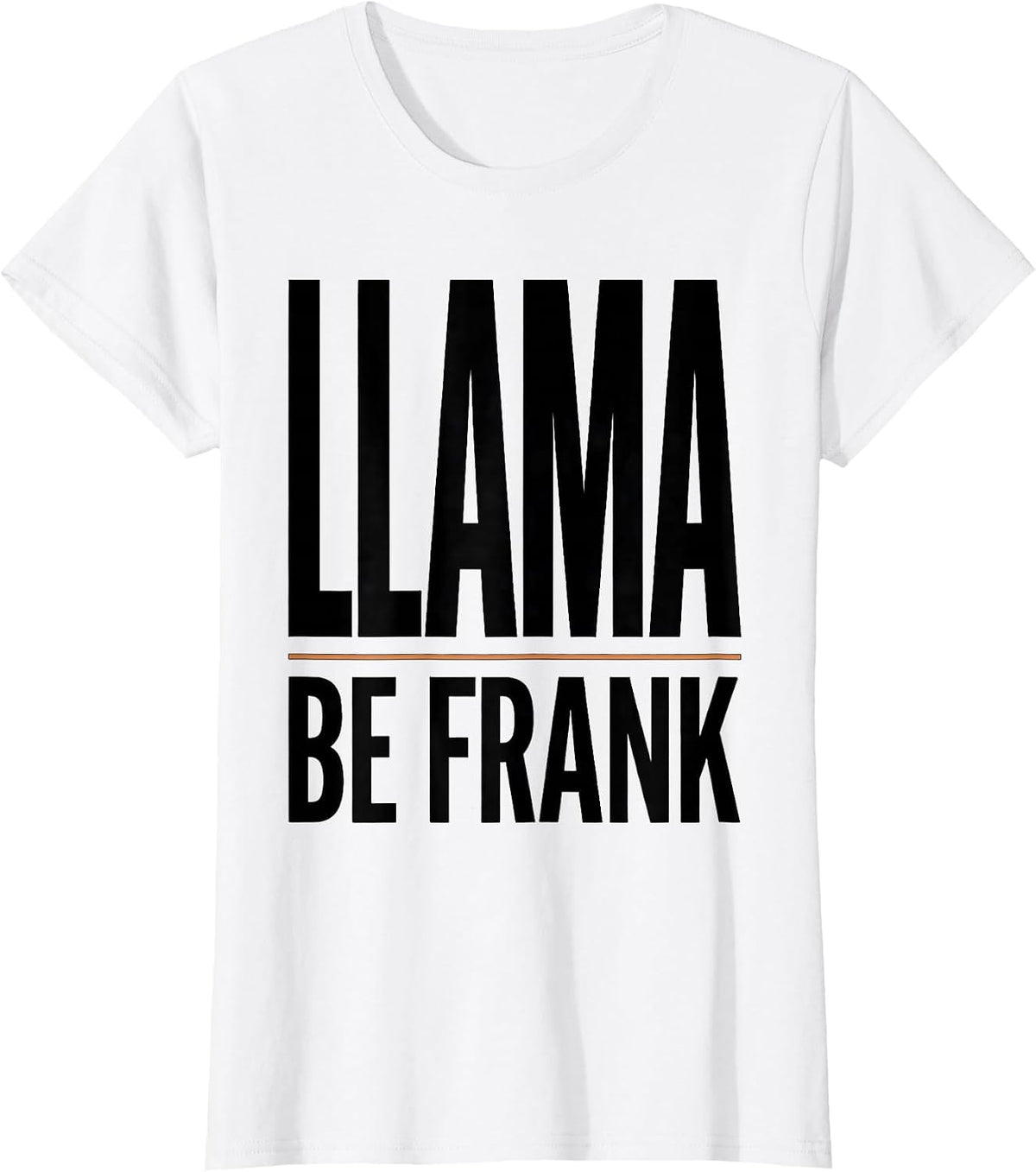 Llama Be Frank Funny Alpaca Novelty Humor Animal Lover Gift T-Shirt - White