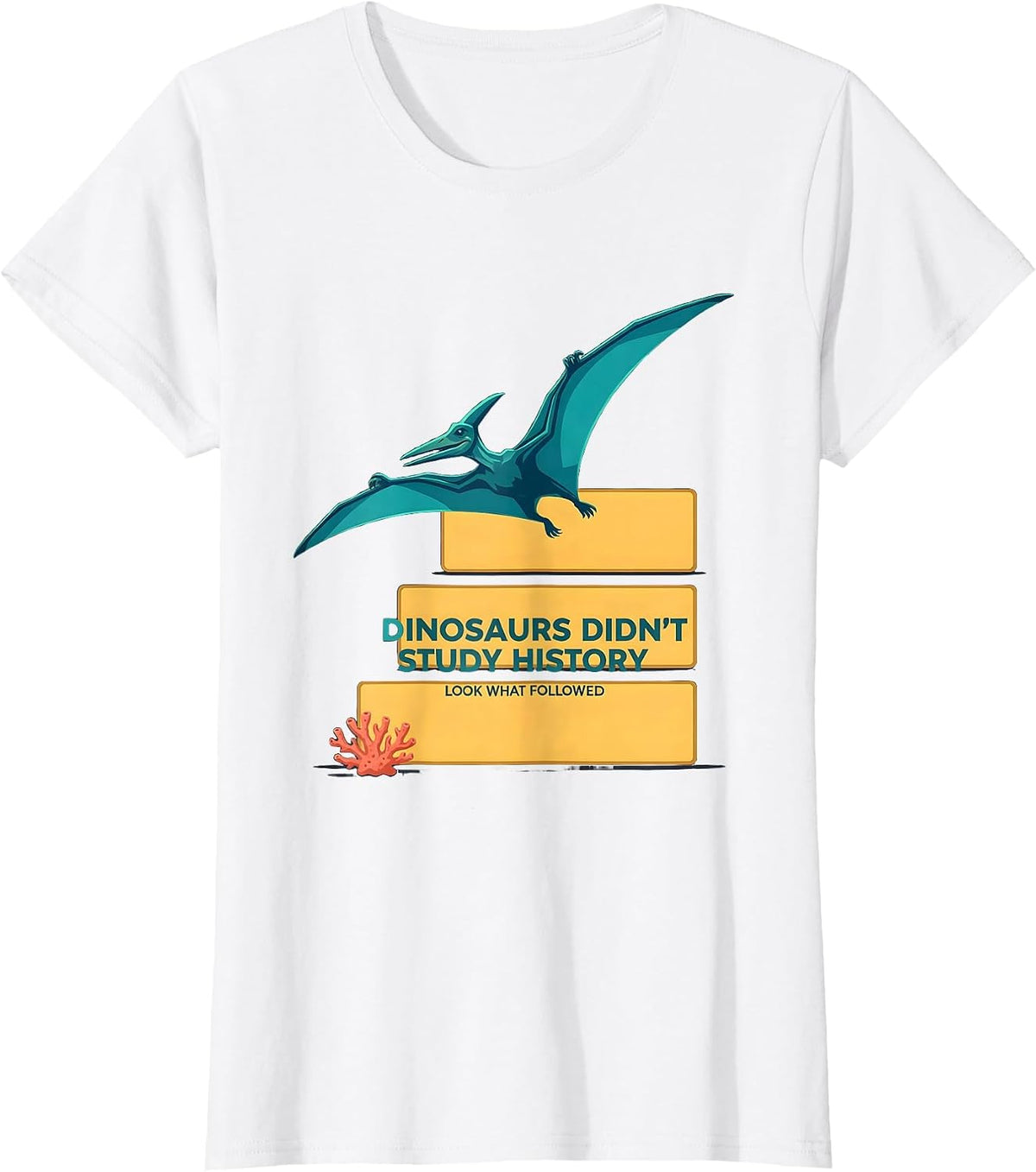 Dinosaurs Didn't Study History Look What Followed Teacher T-Shirt - White