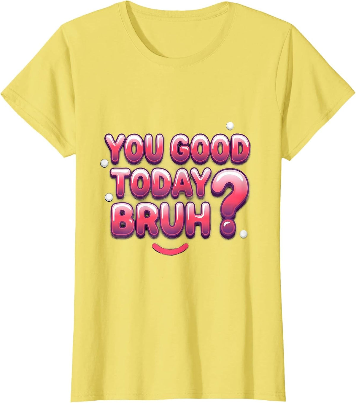 Women's You Good Today, Bruh? Funny Mental Health Counselor T-Shirt - Lemon Yellow