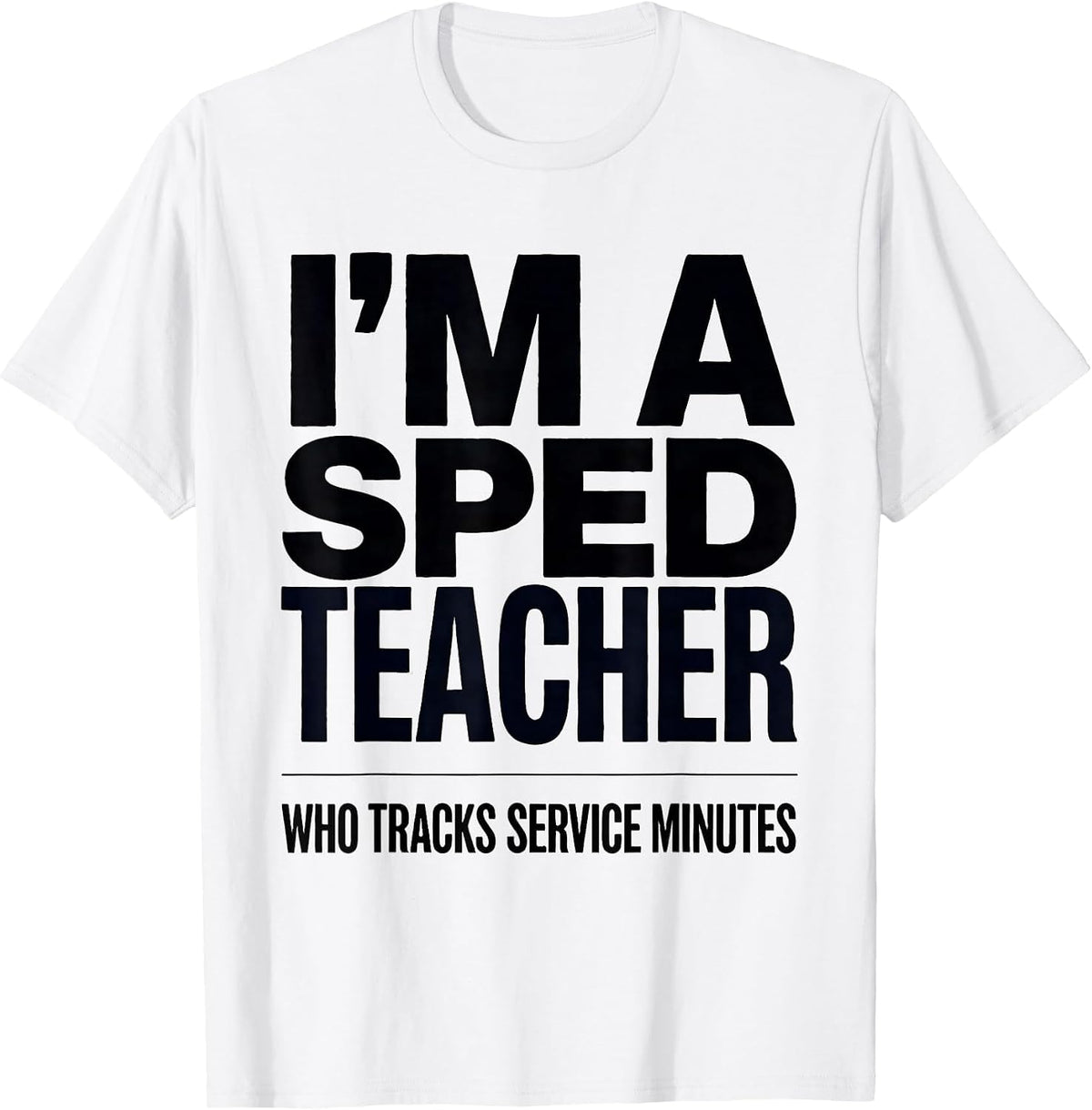 Men's I’m A SPED Teacher Who Tracks Service Minutes Funny T-Shirt - White