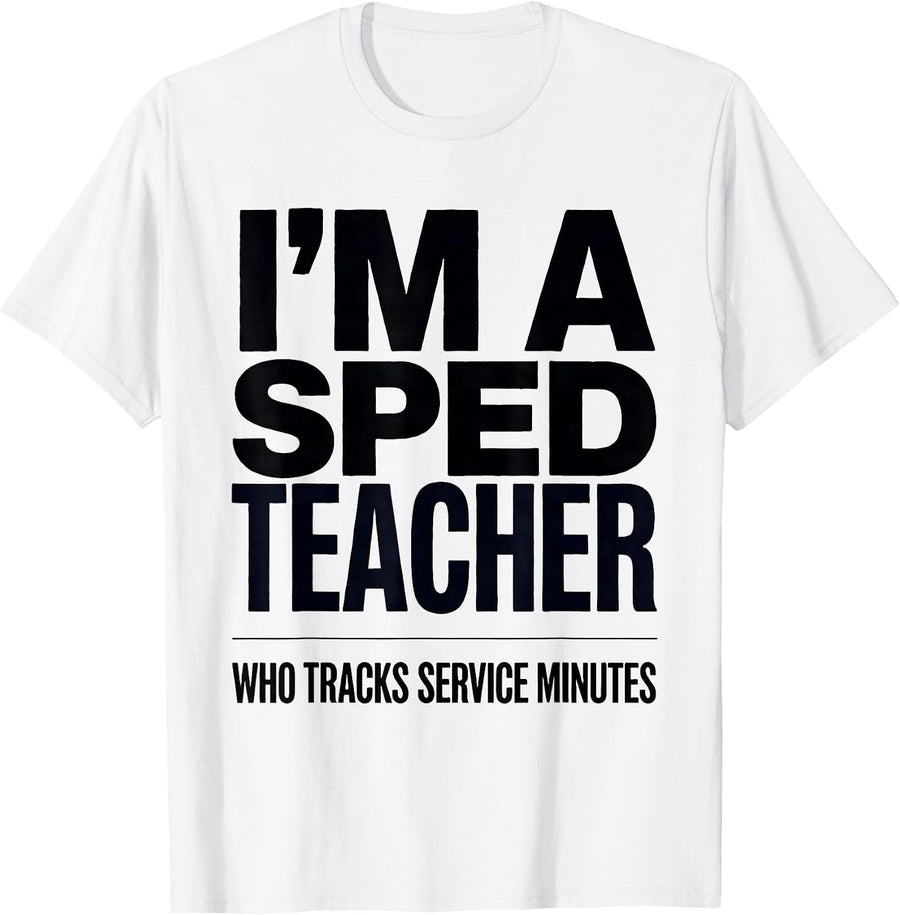 Men's I’m A SPED Teacher Who Tracks Service Minutes Funny T-Shirt - White