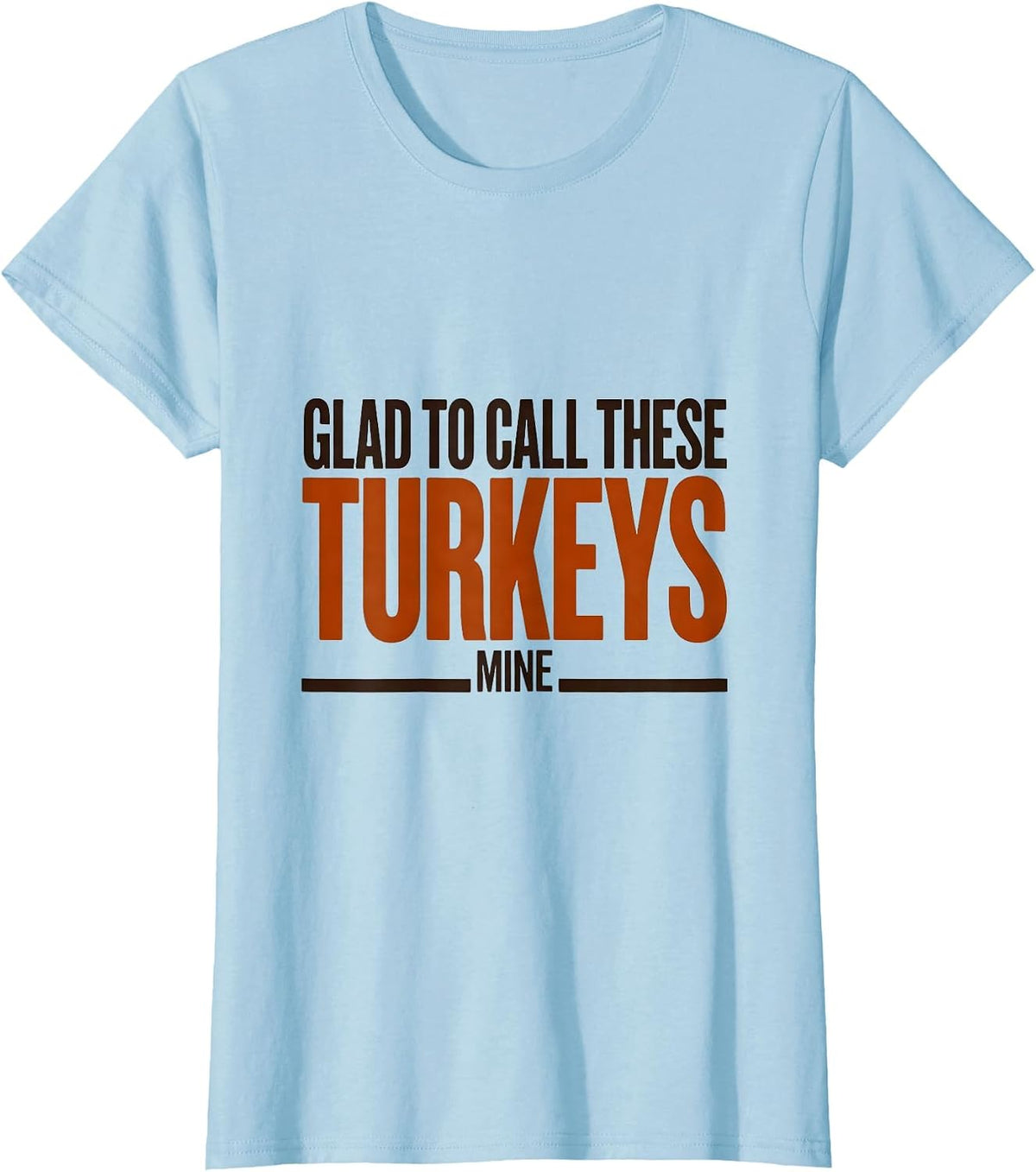 Glad To Call These Turkeys Mine Funny Thanksgiving Family T-Shirt - Baby Blue