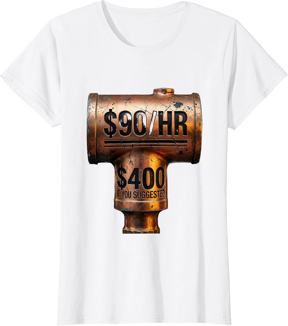 $90/hr - $400 If You Suggested Funny Plumber Steamfitter T-Shirt - White