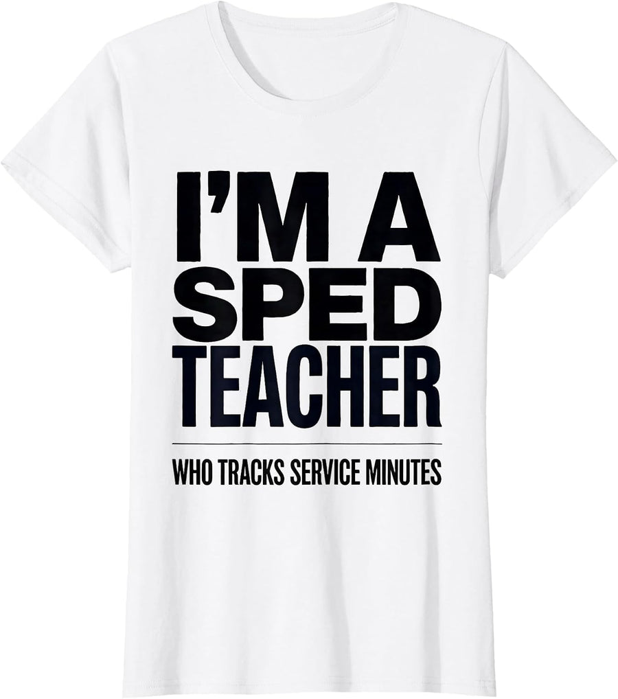 Women's I’m A SPED Teacher Who Tracks Service Minutes Funny T-Shirt - White