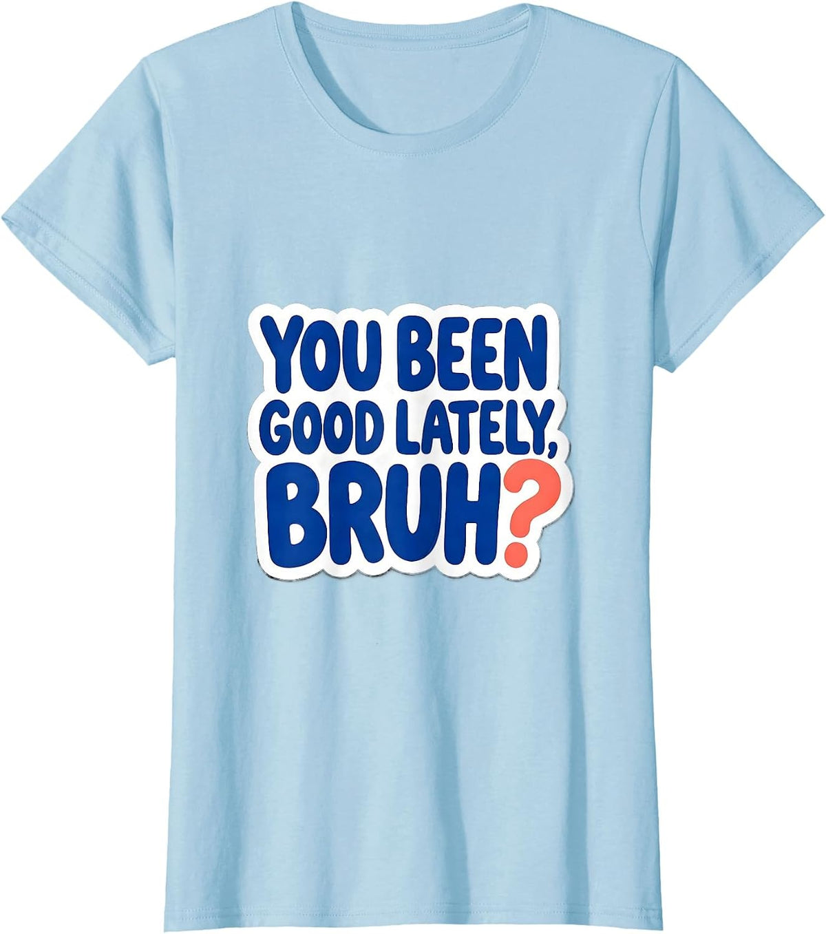 You Been Good Lately, Bruh? Funny Mental Health Counselor T-Shirt - Baby Blue