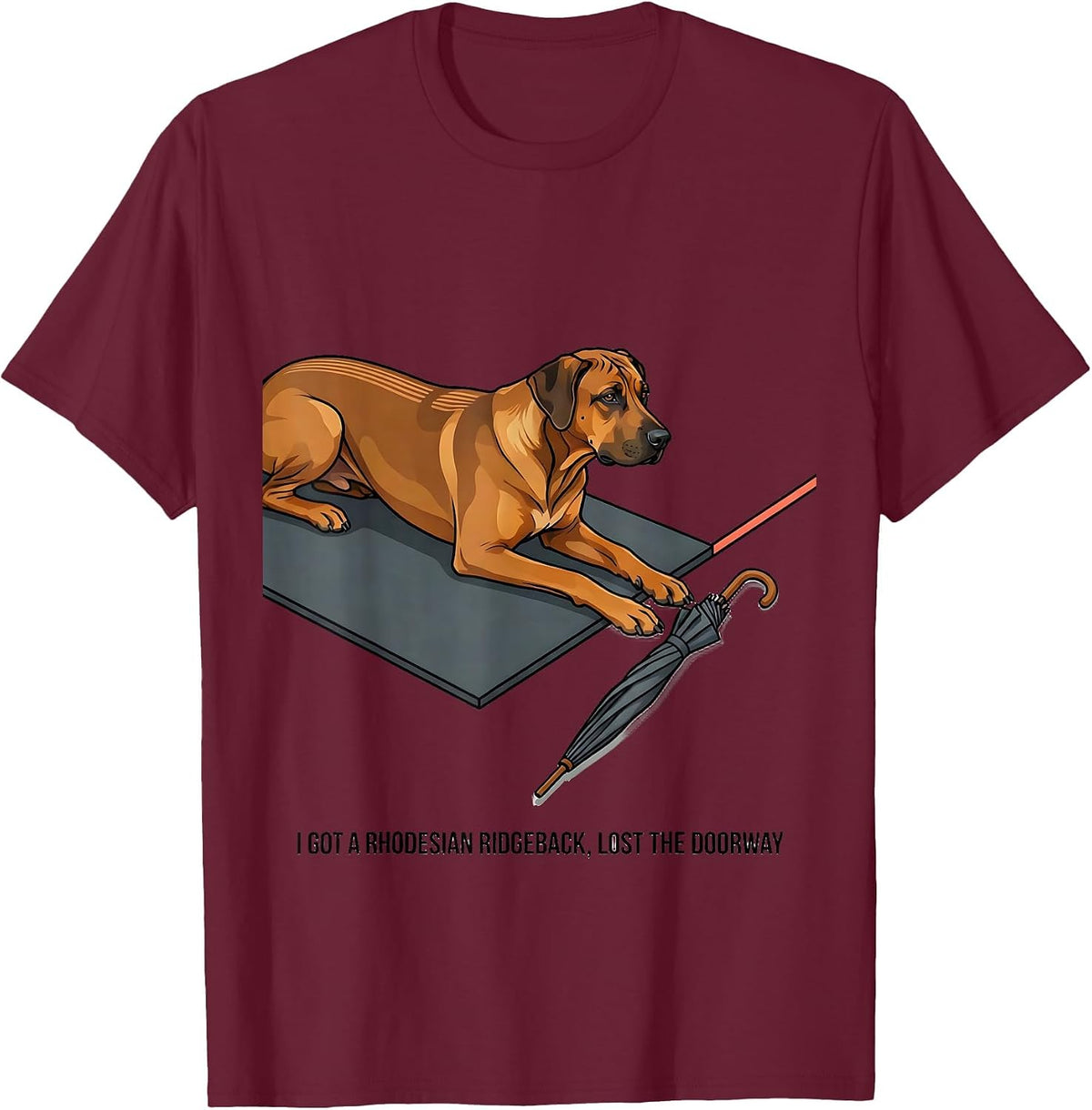 I Got A Rhodesian Ridgeback, Lost The Doorway Funny Dog T-Shirt - Burgundy