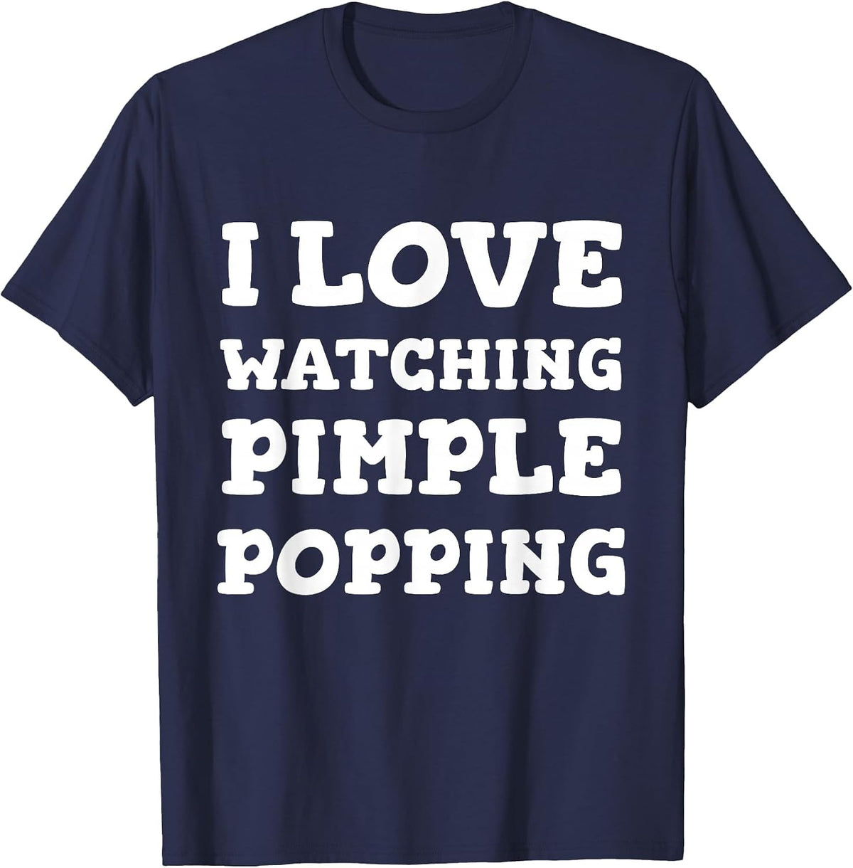 I Love Watching Pimple Popping Funny Dermatology T Shirt T-Shirt - Navy Blue
