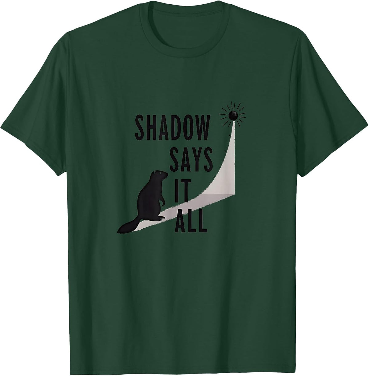 Shadow Says It All Groundhog Day Design T-Shirt - Dark Green