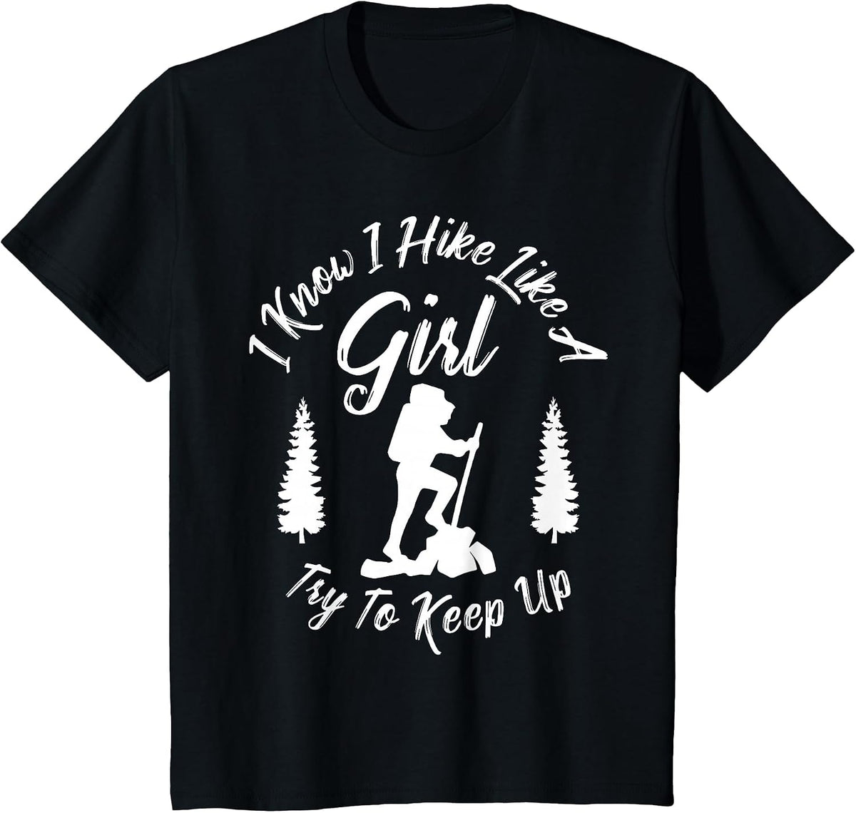 I Know I Hike Like a Girl Try to Keep Up T-Shirt - Hiker Tee T-Shirt - Black