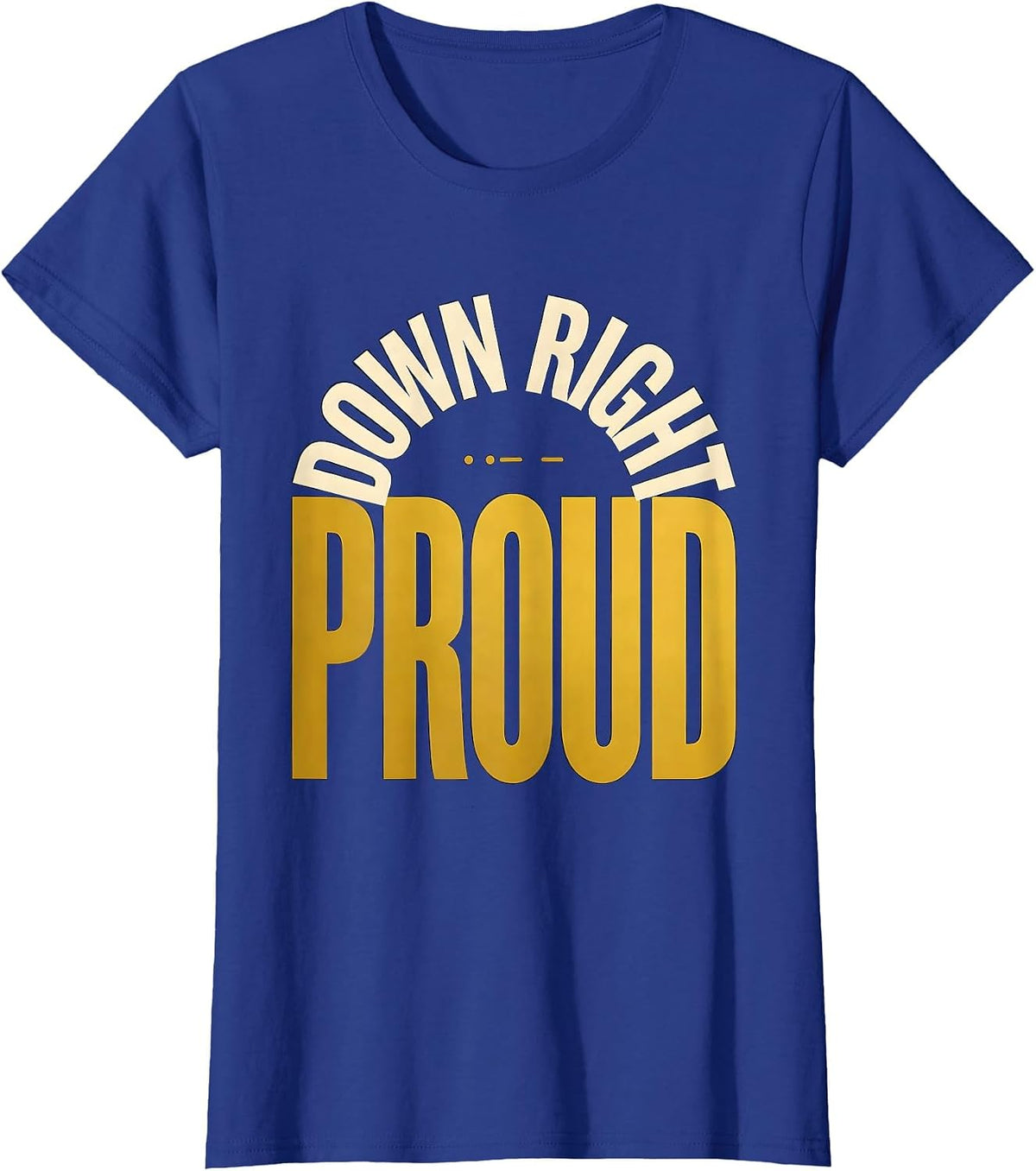 Women's Down Right Proud Uplifting Down Syndrome Awareness T-Shirt - Royal Blue