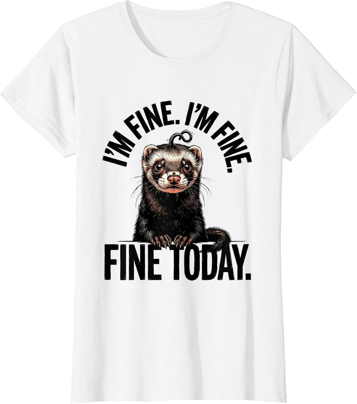 I'm Fine. I'm Fine. Fine Today Funny Ferret Stress Humor T-Shirt, Women, White, 3X-Large - As Pictured