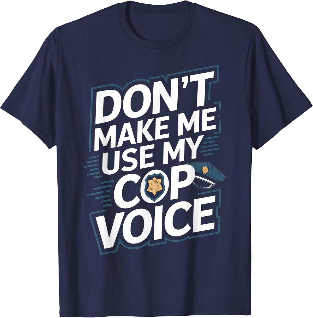 Don't Make Me Use My Cop Voice T-Shirt - Navy Blue