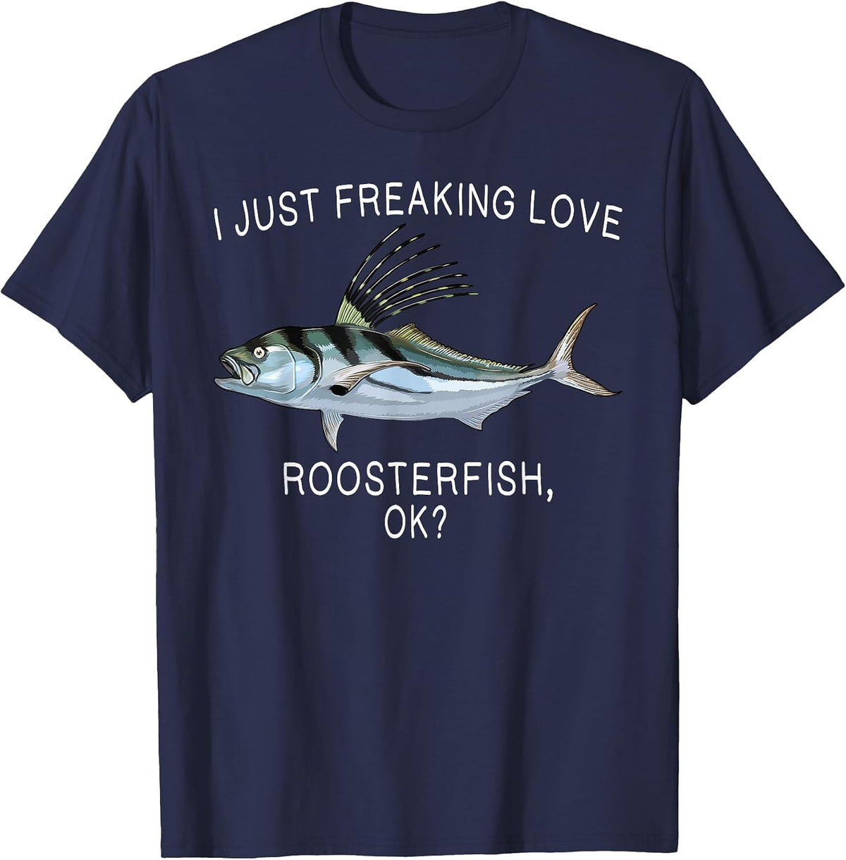 Funny I Just Freaking Love Roosterfish Ok? Saltwater Fish T-Shirt - Navy Blue