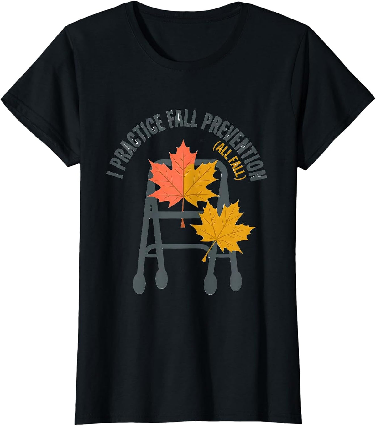 I Practice Fall Prevention All Fall Funny Nurse Physical T-Shirt - Black