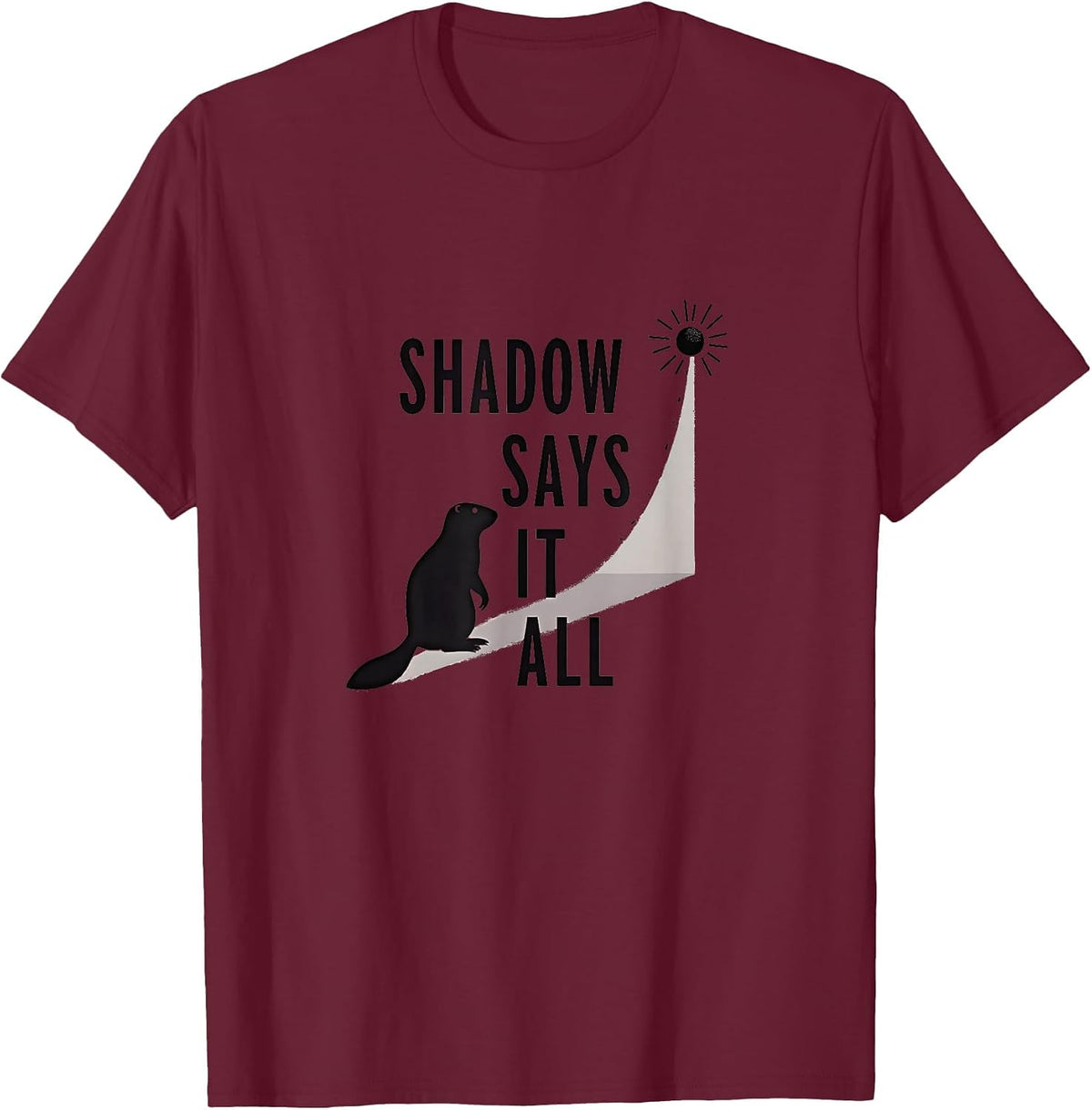 Shadow Says It All Groundhog Day Design T-Shirt - Burgundy