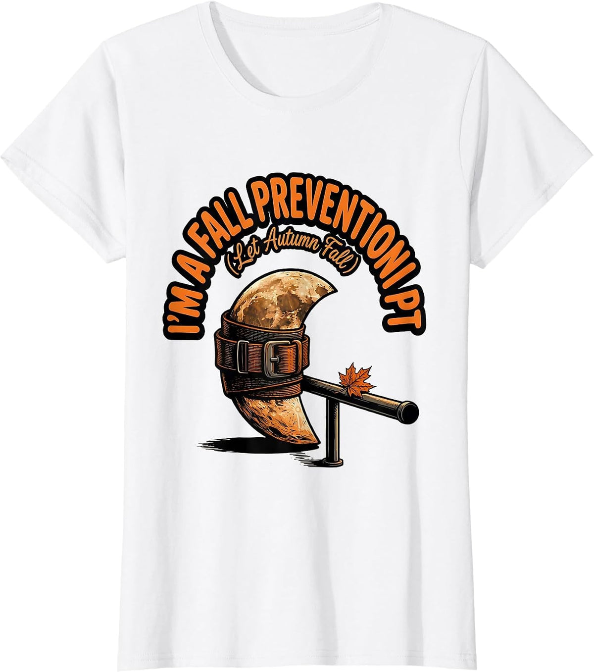 Women's I’m a Fall Prevention PT Let Autumn Fall Physical Therapist T-Shirt - White