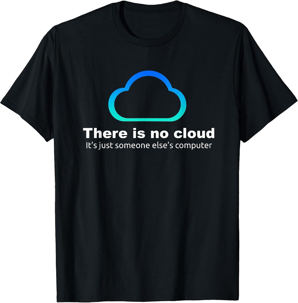 Tech Humor There is no Cloud ..just Someone Else's Computer T-Shirt - Black