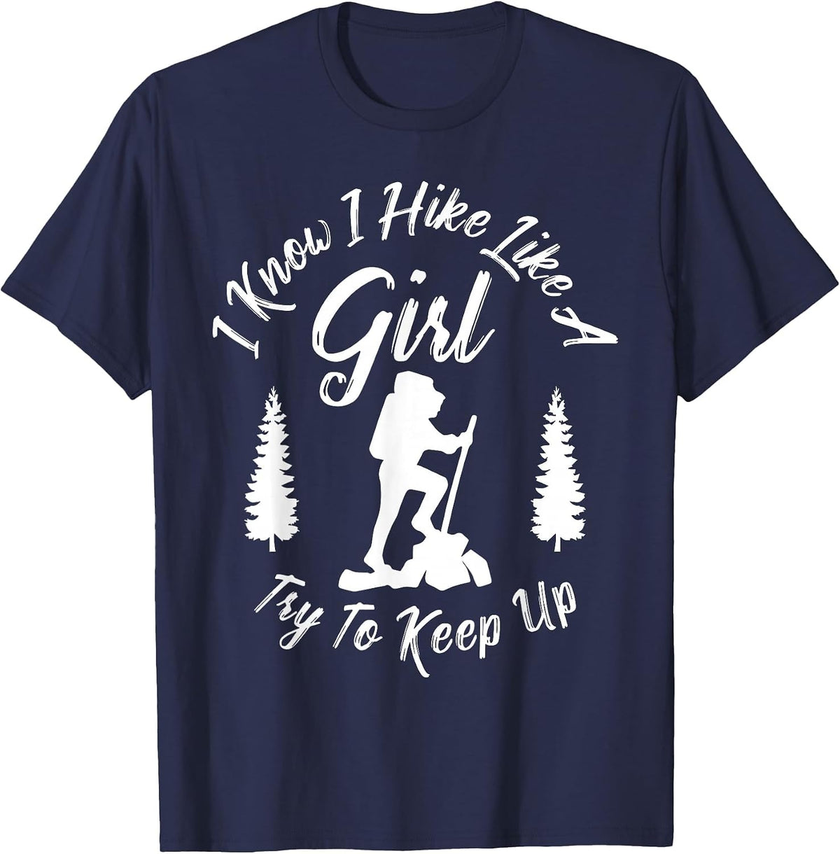 I Know I Hike Like a Girl Try to Keep Up T-Shirt - Hiker Tee T-Shirt - Navy Blue