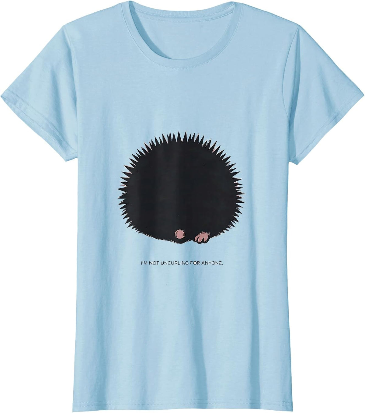 Women's I'm Not Uncurling For Anyone Funny Hedgehog Lover Humor T-Shirt - Baby Blue