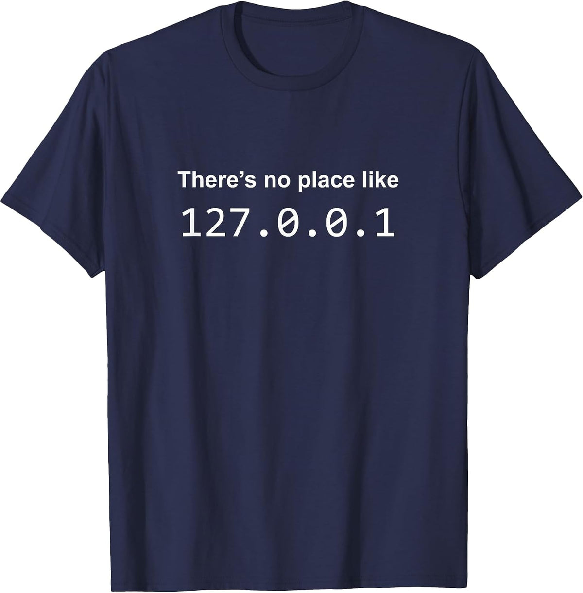 There's No Place Like 127.0.0.1 Home Localhost Funny T-Shirt T-Shirt - Navy Blue