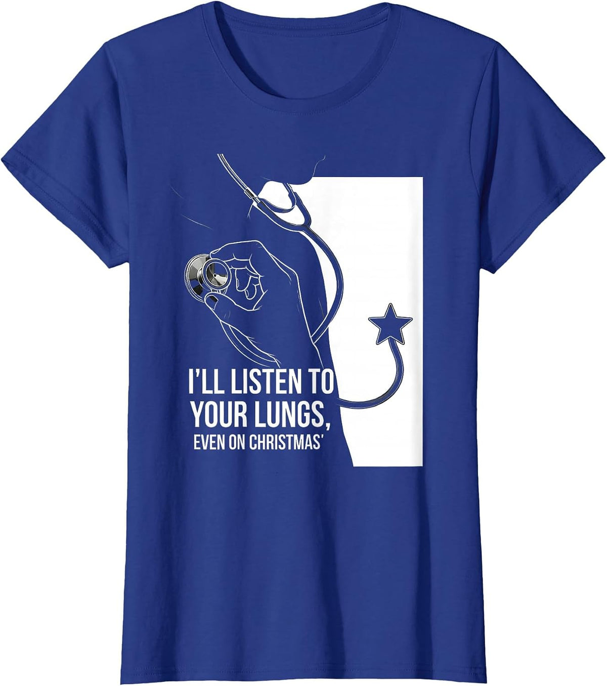 Women's I'll Listen To Your Lungs, Even On Christmas Funny Nurse T-Shirt - Royal Blue