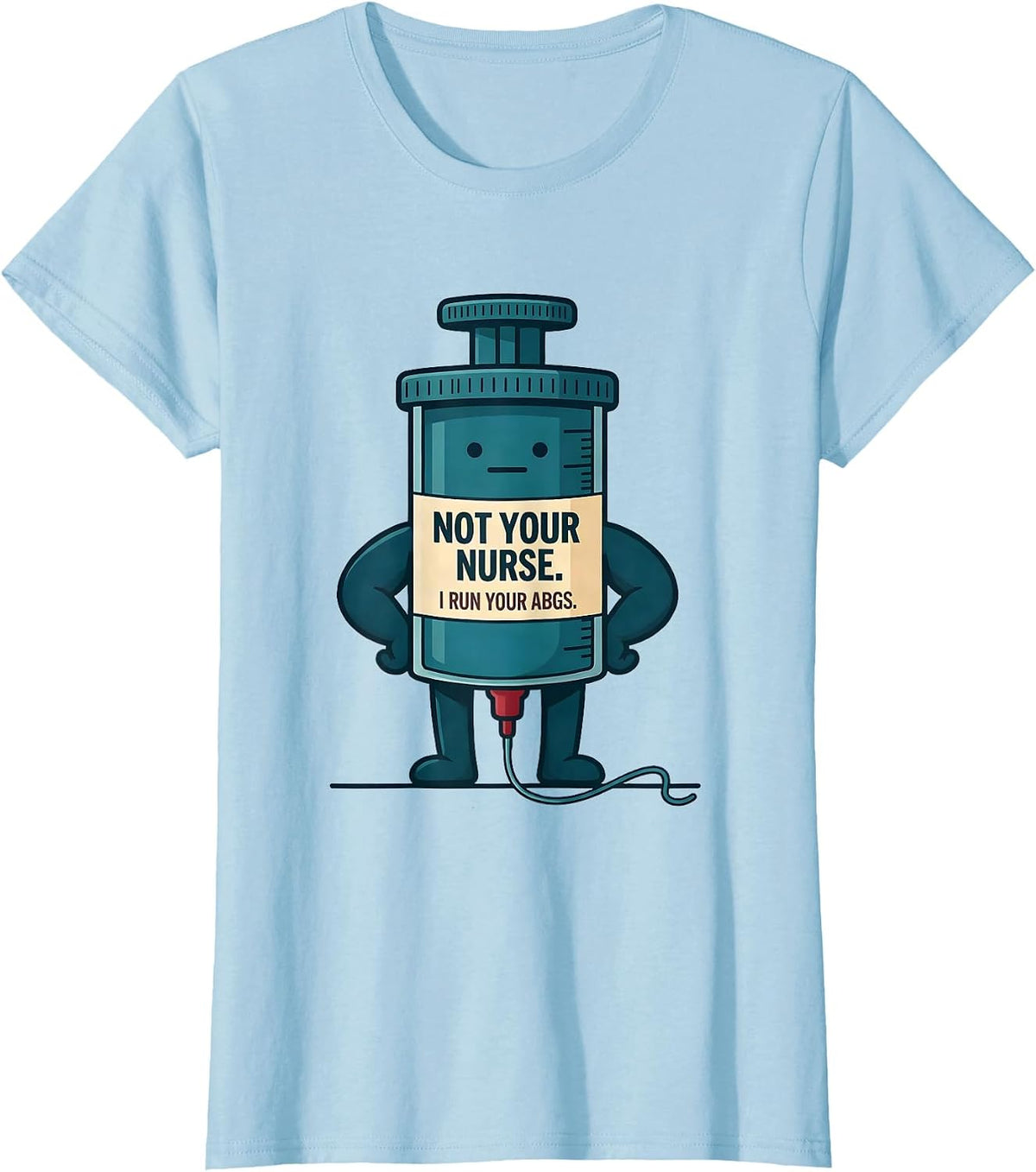 Women's Not Your Nurse I Run Your ABGs Funny Respiratory Therapist T-Shirt - Baby Blue