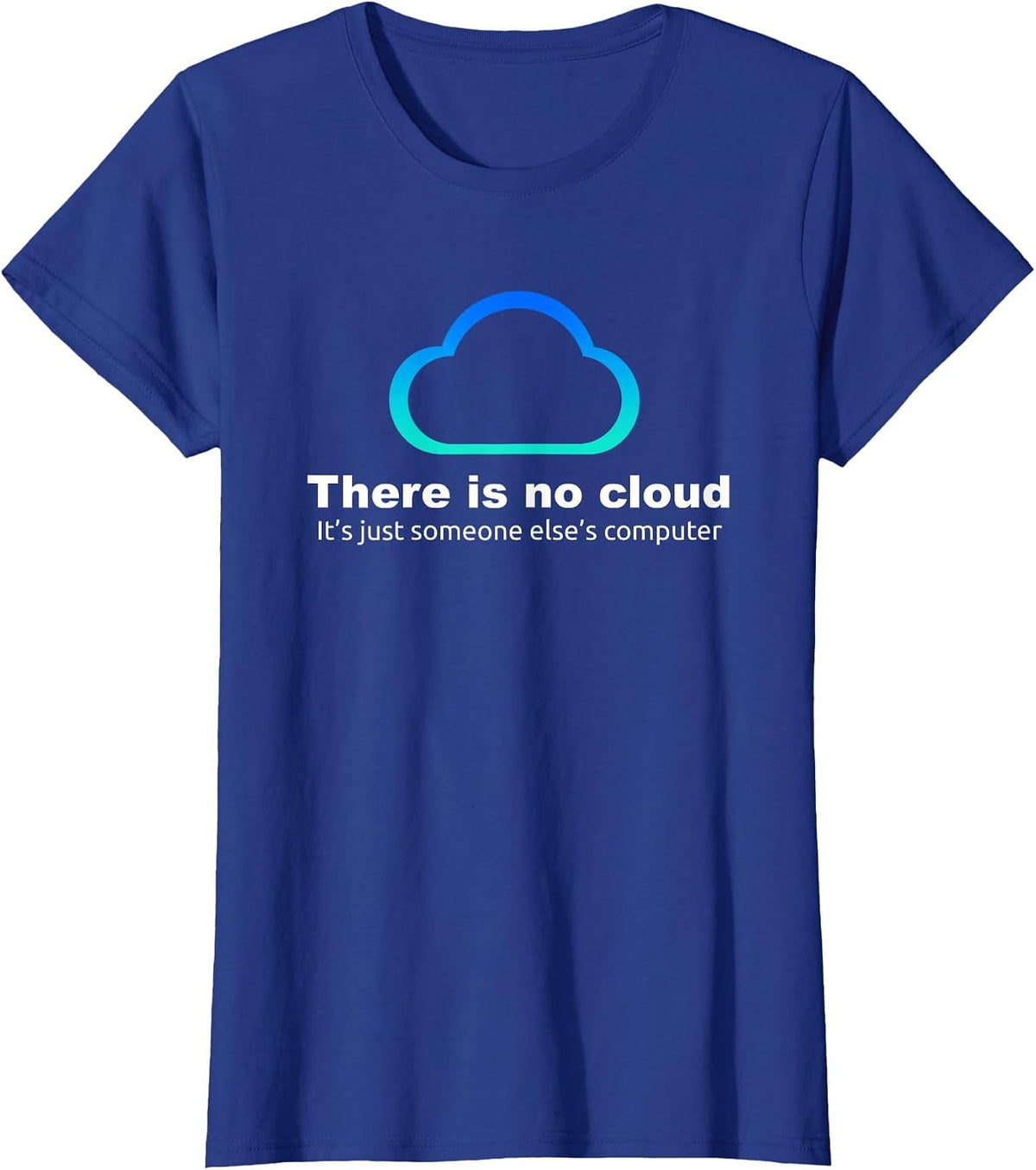 Tech Humor There is no Cloud ..just Someone Else's Computer T-Shirt - Royal Blue