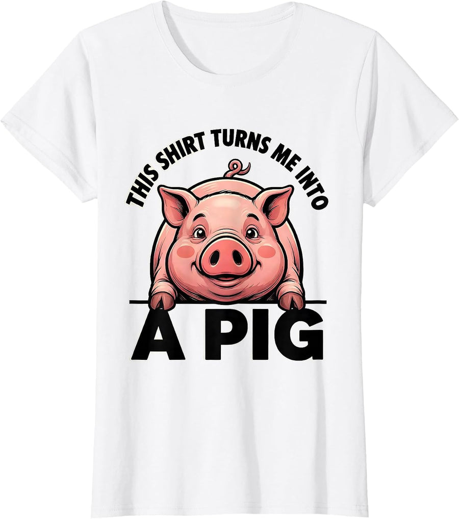 Women's This Shirt Turns Me Into A Pig Funny Cartoon Pig Lover T-Shirt - White