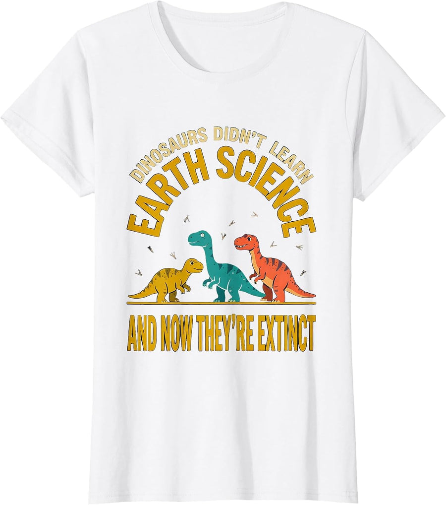 Women's Dinosaurs Didn't Learn Earth Science Teacher Humor T-Shirt - White