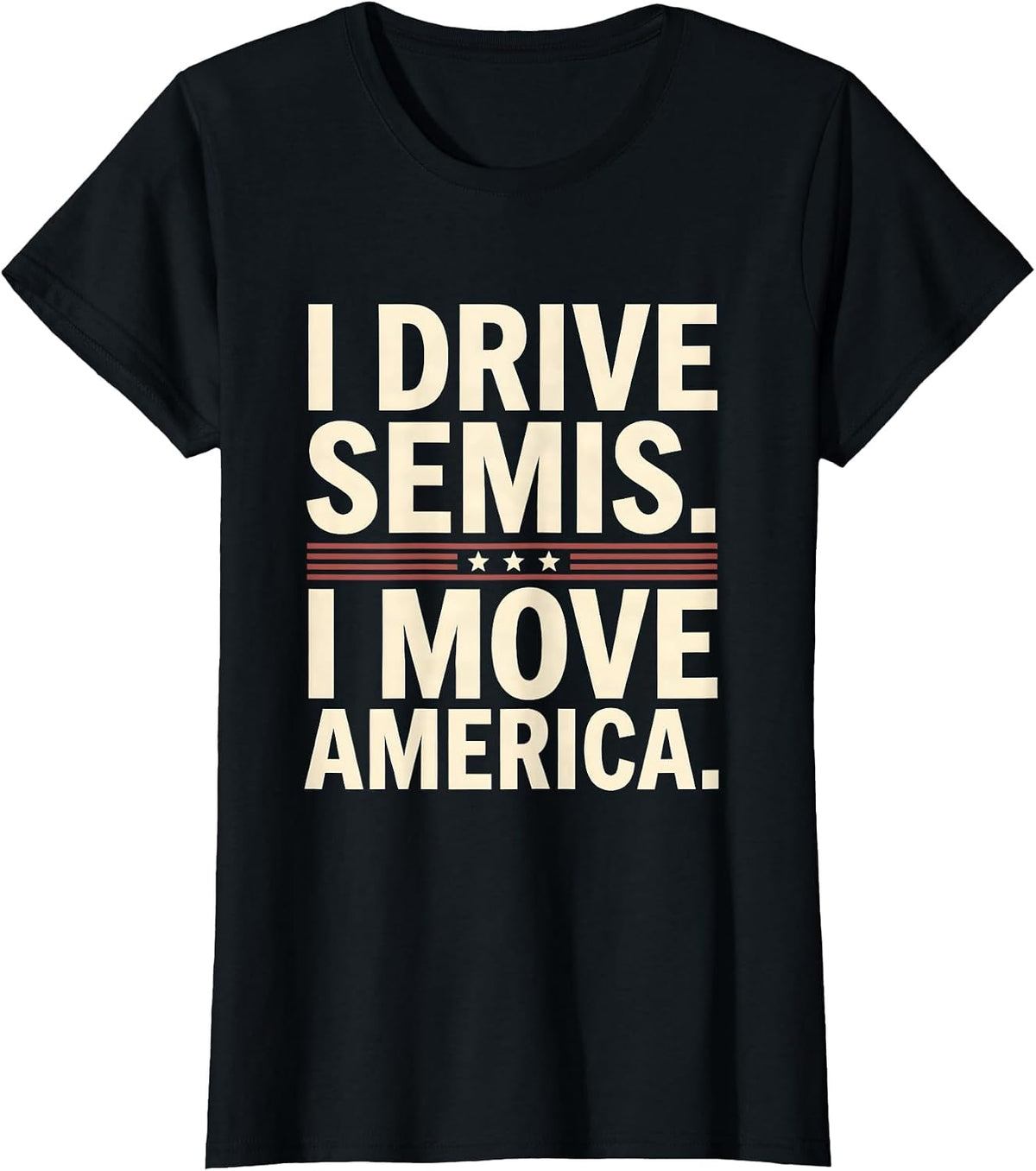 I Drive Semis I Move America Funny Truck Driver Humor T-Shirt - Black