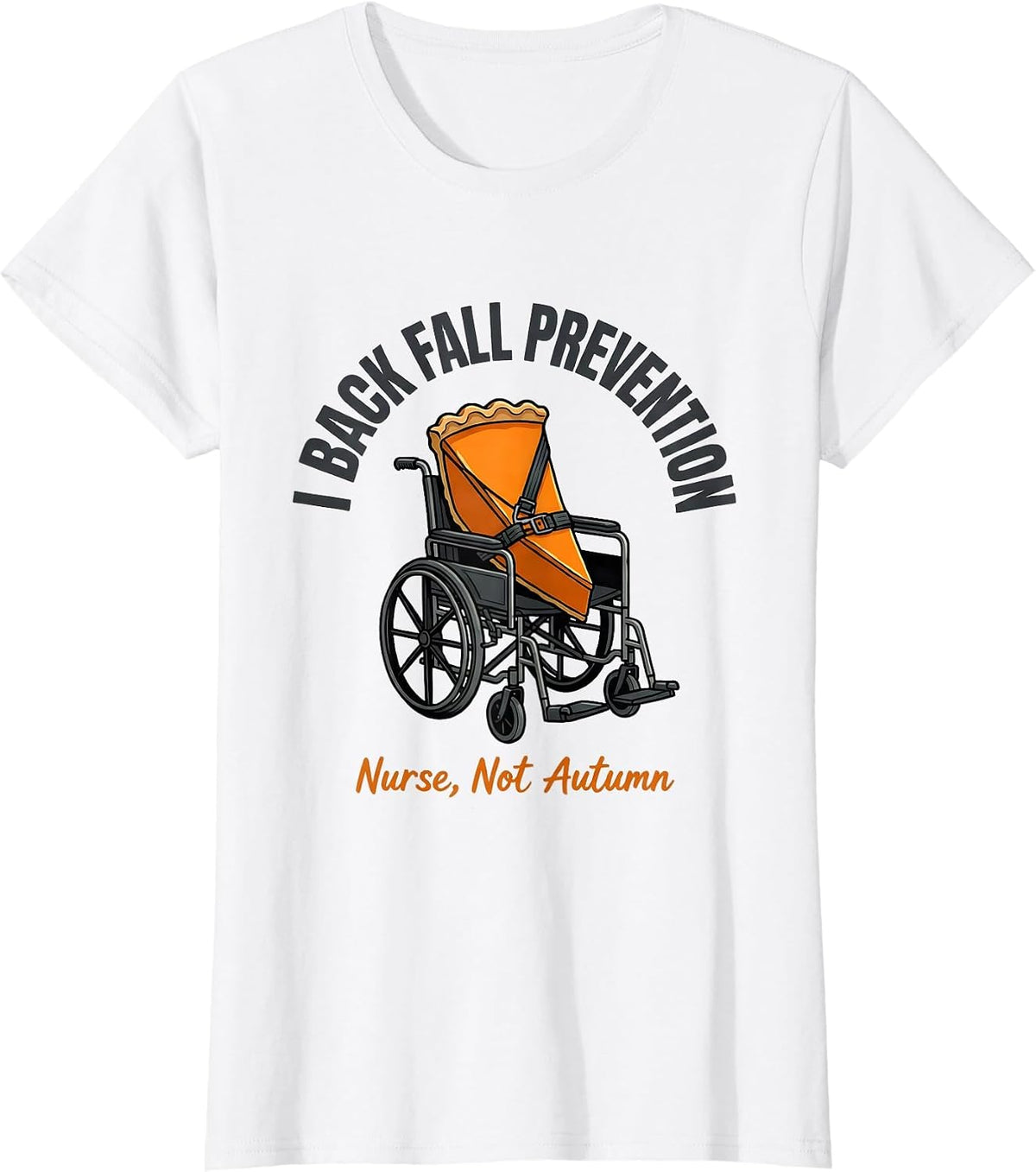 I Back Fall Prevention (Nurse, Not Autumn) Funny T-Shirt - White