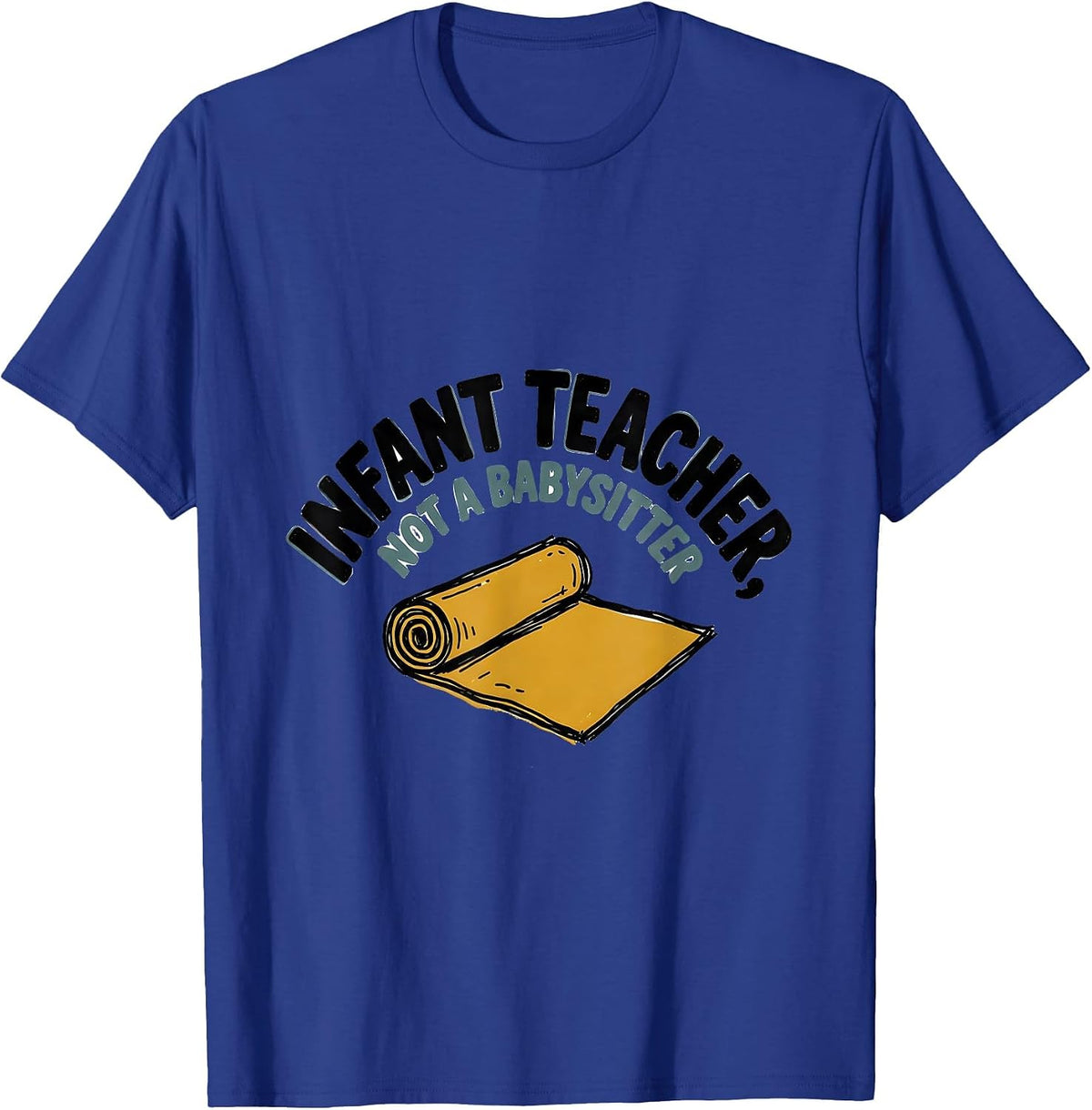 Infant Teacher Not A Babysitter Funny Daycare Provider Humor T-Shirt - Royal Blue